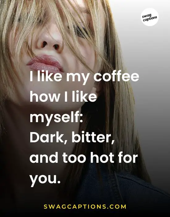 I like my coffee how I like myself: Dark, bitter, and too hot for you.
