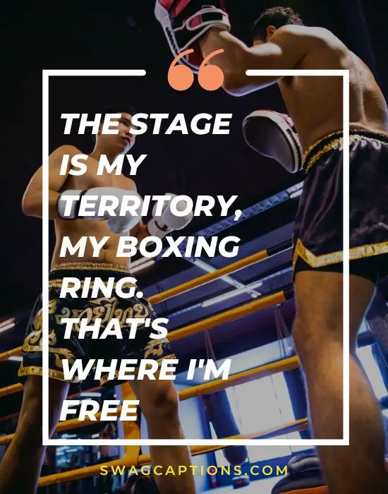 The stage is my territory, my boxing ring. That's where I'm free