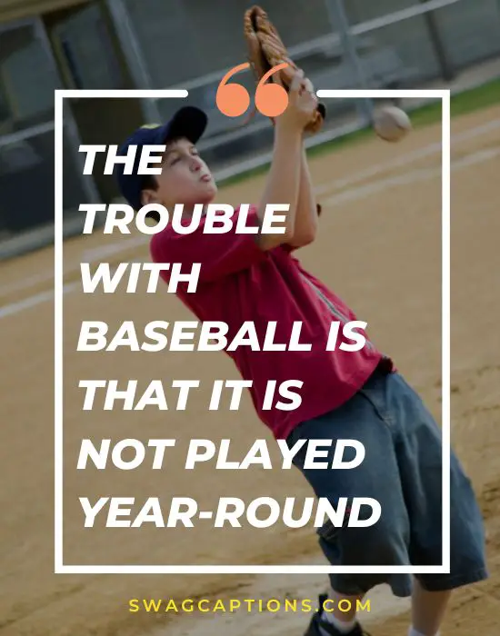 The trouble with baseball is that it is not played year-round