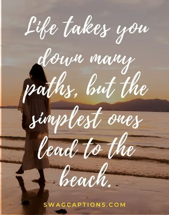 Life takes you down many paths, but the simplest ones lead to the beach.