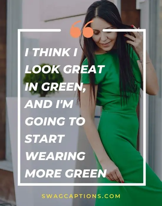 I think I look great in green, and I'm going to start wearing more green