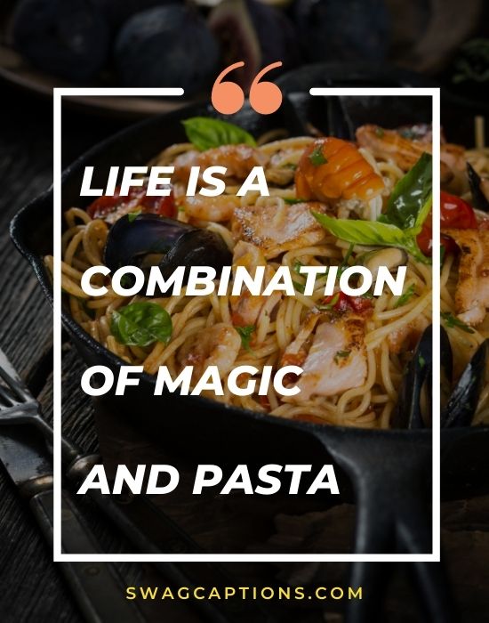 Life is a combination of magic and pasta