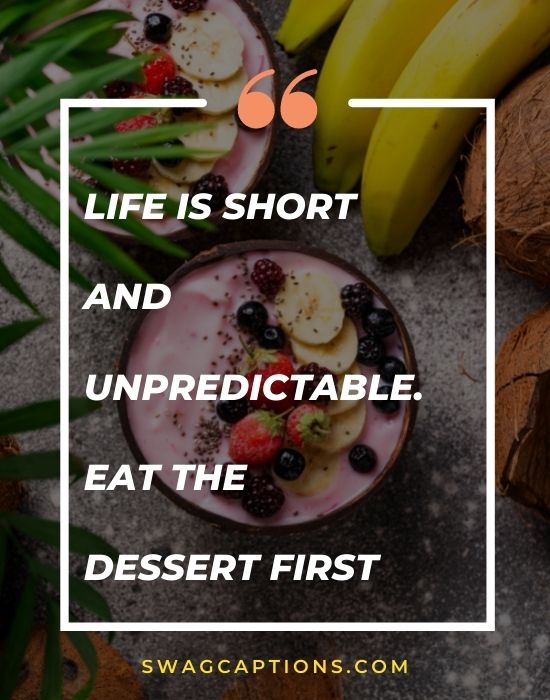 Life is short and unpredictable. Eat the dessert first