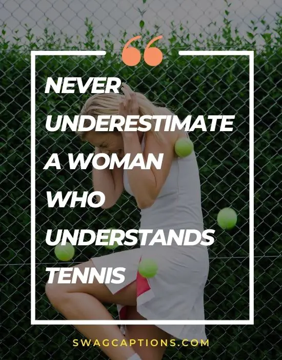 Never underestimate a woman who understands tennis.