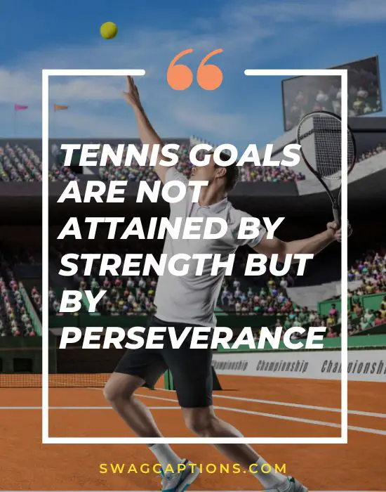 Tennis goals are not attained by strength but by perseverance
