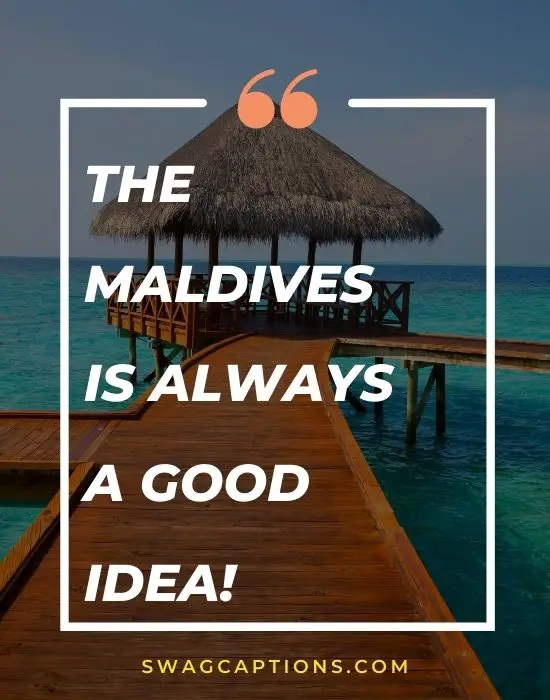 The Maldives is always a good idea!