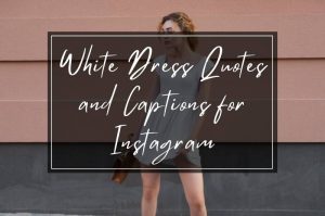 BEST White Dress Quotes And Captions For Instagram In 2022