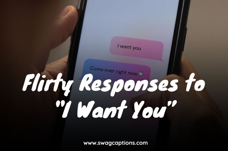 Flirty Responses to I Want You”