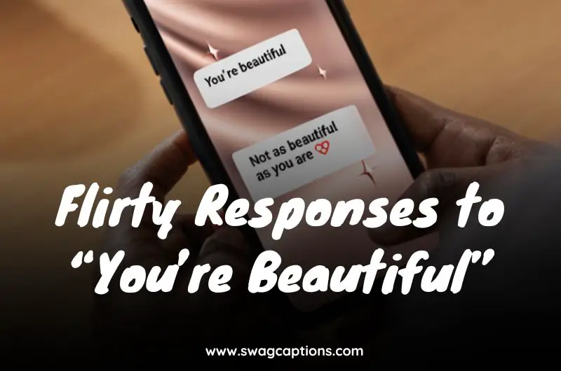 Flirty Responses to “You’re Beautiful”