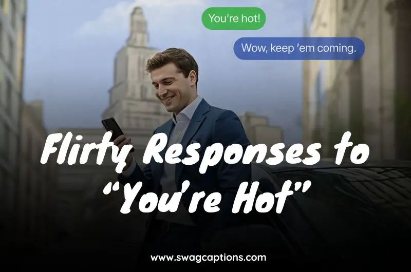Flirty Responses to “You’re Hot”