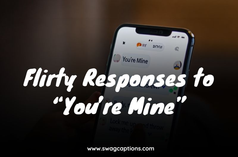 Flirty Responses to “You’re Mine”