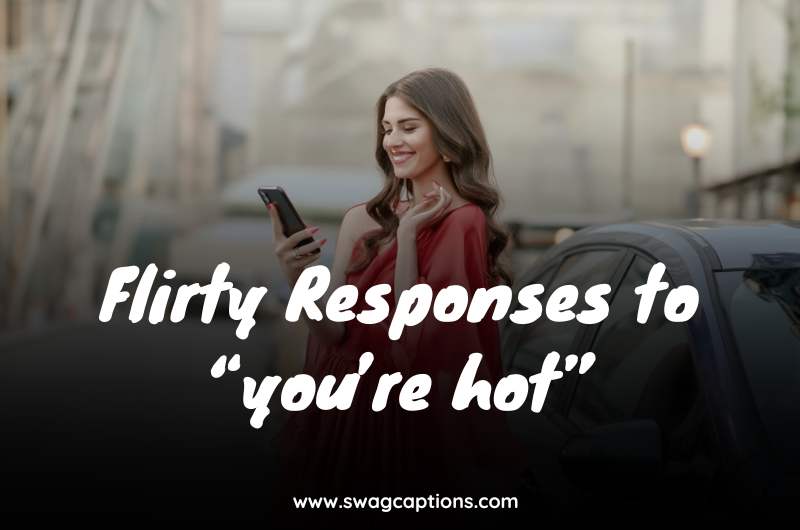 Flirty Responses to “you’re hot”